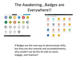 The Awakening…Badges are
Everywhere!!
If Badges are the new way to demonstrate skills,
but they are also rewards and accom...