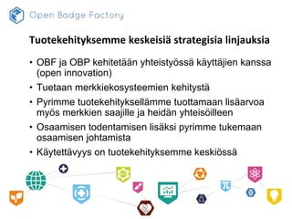 Tuotekehityksemme keskeisiä strategisia linjauksia
• OBF ja OBP kehitetään yhteistyössä käyttäjien kanssa
(open innovation...
