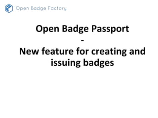 Open Badge Passport
-
New feature for creating and
issuing badges
 