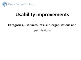 Usability improvements
Categories, user accounts, sub-organisations and
permissions
 