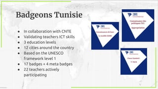©SkillSafari
Badgeons Tunisie
● In collaboration with CNTE
● Validating teachers ICT skills
● 3 education levels
● 12 citi...