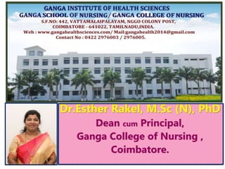 Dr.Esther Rakel, M.Sc (N), PhD
Dean cum Principal,
Ganga College of Nursing ,
Coimbatore.
 