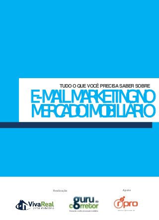 TUDO O QUE VOCÊ PRECISA SABER SOBRE 
E-MAIL MARKETING NO 
MERCADO IMOBILIÁRIO 
Realização Apoio 
www.r2pro.com.br 
 