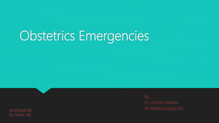 Obstetrics Emergencies
By
Dr. LOHITH VARMA
PG RADIODIAGNOSISMODERATOR:
Dr. SHIVA SIR
 