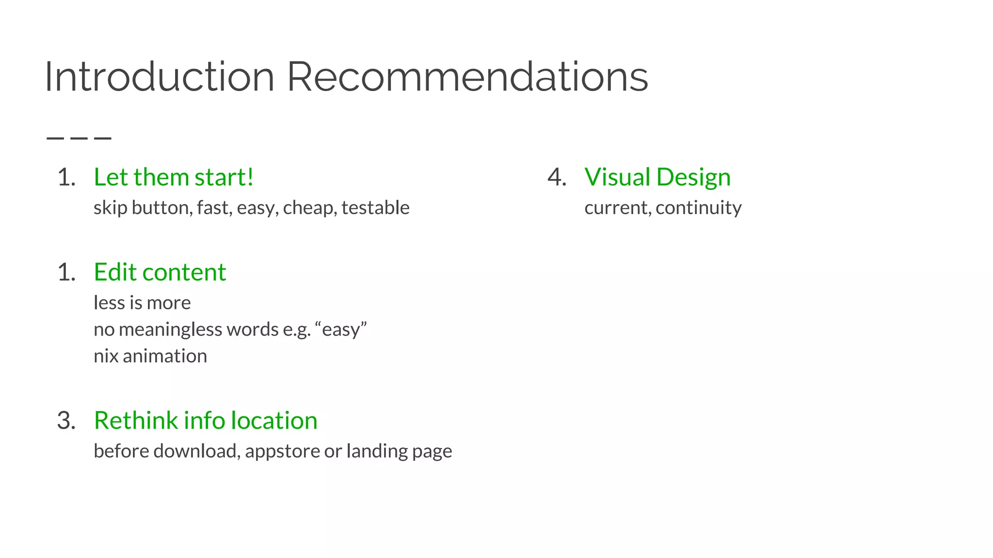 Introduction Recommendations
1. Let them start!
skip button, fast, easy, cheap, testable
1. Edit content
less is more
no meaningless words e.g. “easy”
nix animation
3. Rethink info location
before download, appstore or landing page
4. Visual Design
current, continuity
 