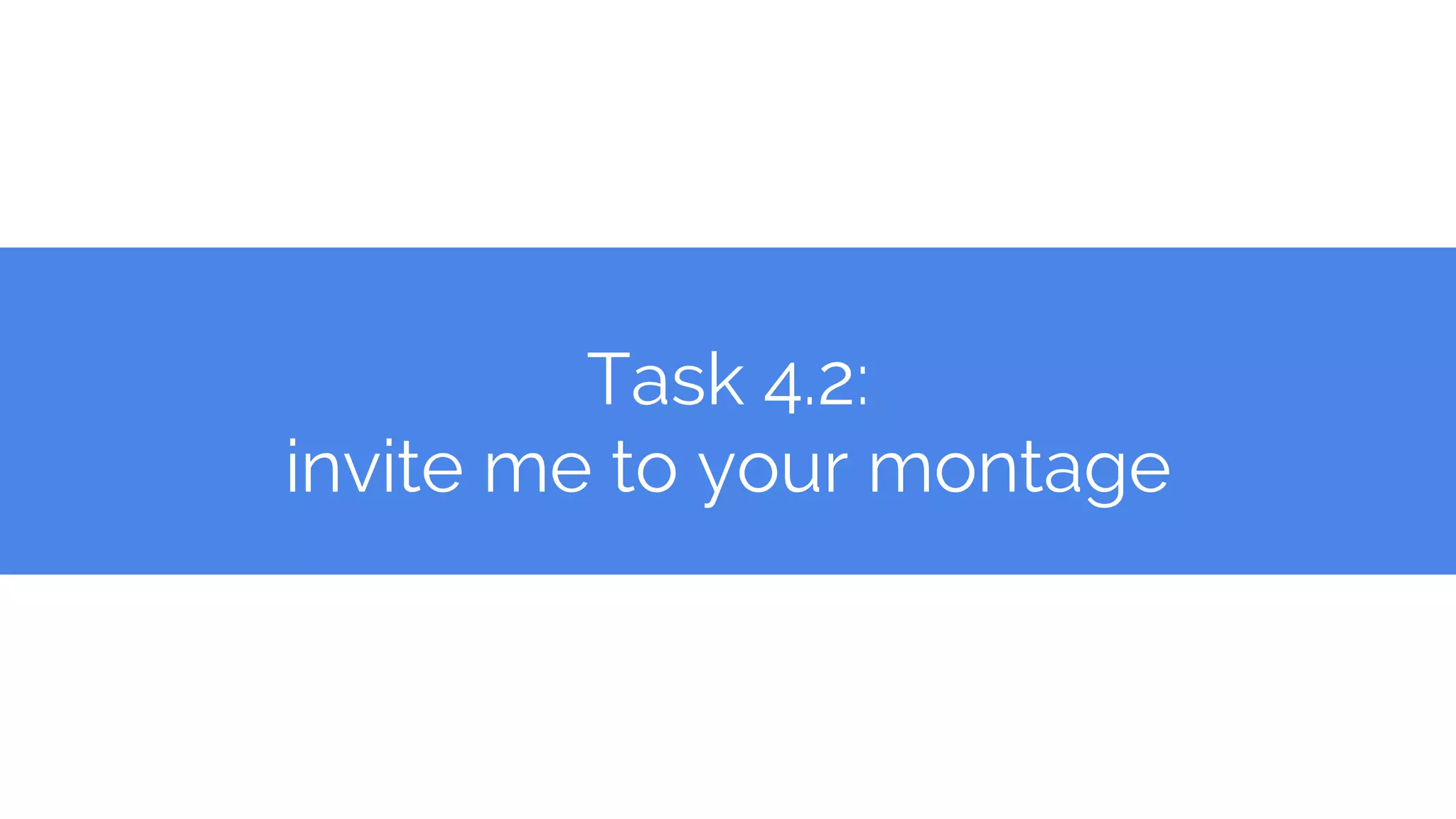 Task 4.2:
invite me to your montage
 