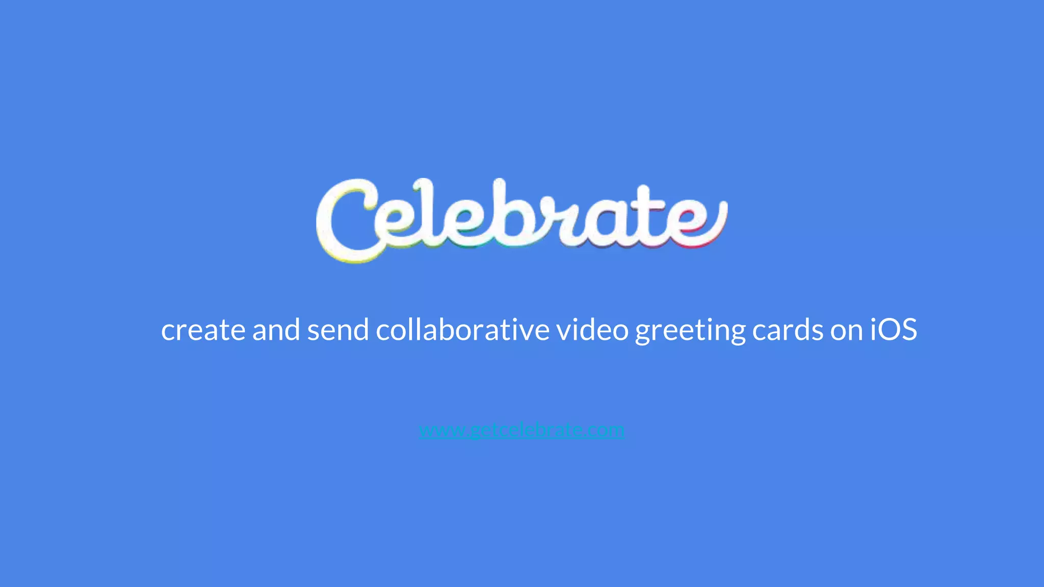 create and send collaborative video greeting cards on iOS
www.getcelebrate.com
 