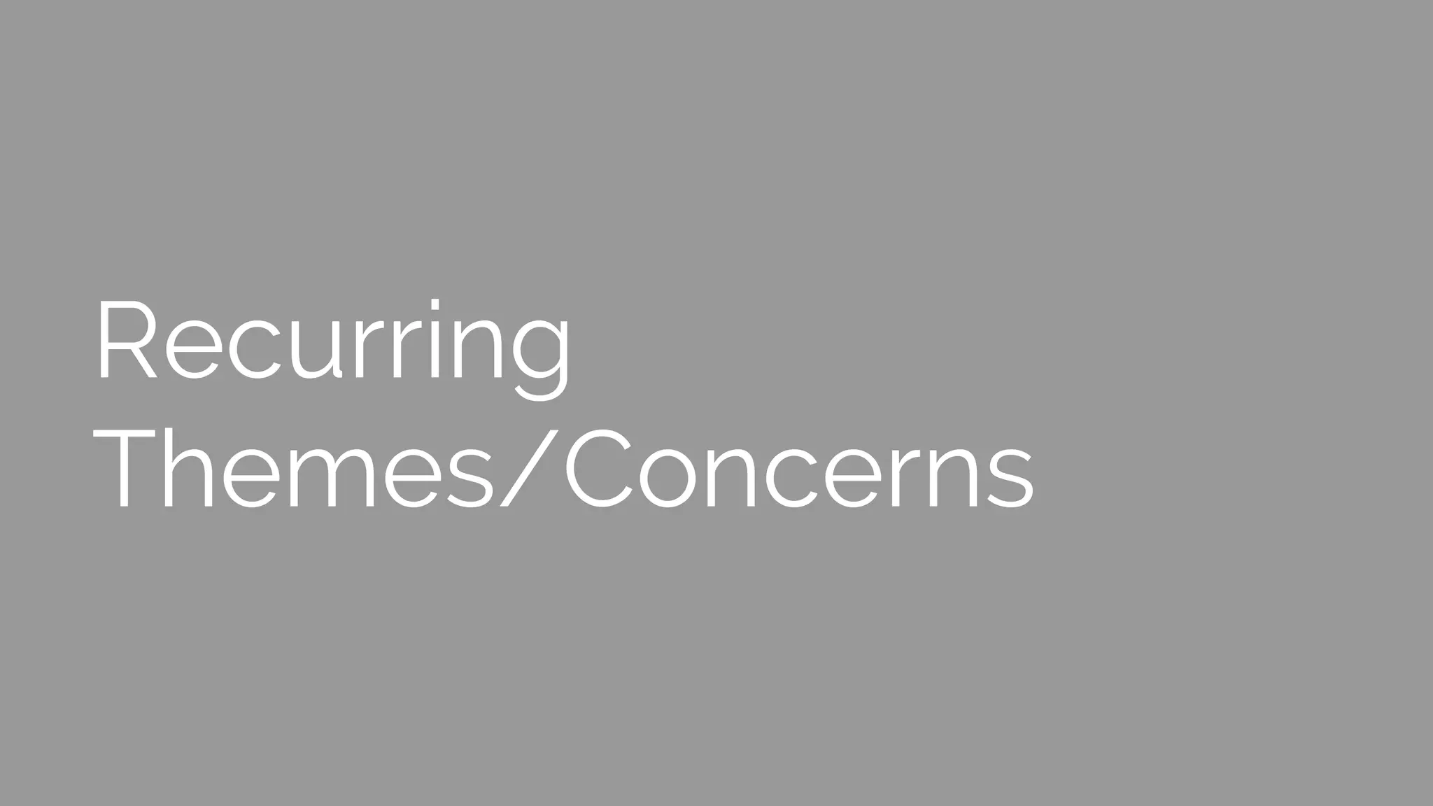 Recurring
Themes/Concerns
 