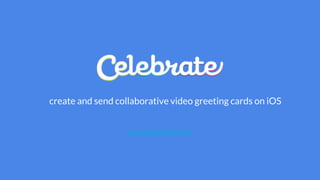 create and send collaborative video greeting cards on iOS
www.getcelebrate.com
 