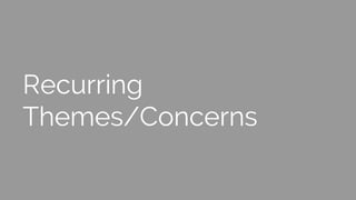 Recurring
Themes/Concerns
 