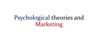 Psychological theories and
Marketing
 