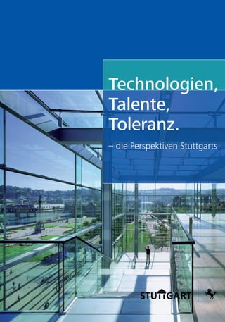 Technologien,
Talente,
Toleranz.
– die Perspektiven Stuttgarts
 