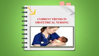 CURRENT TRENDS IN
OBSTETRICAL NURSING
 