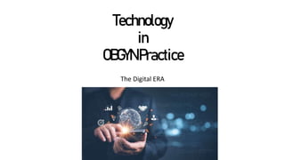 Technology
in
OBGYNPractice
The Digital ERA
 