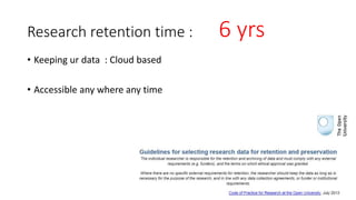 Research retention time : 6 yrs
• Keeping ur data : Cloud based
• Accessible any where any time
 