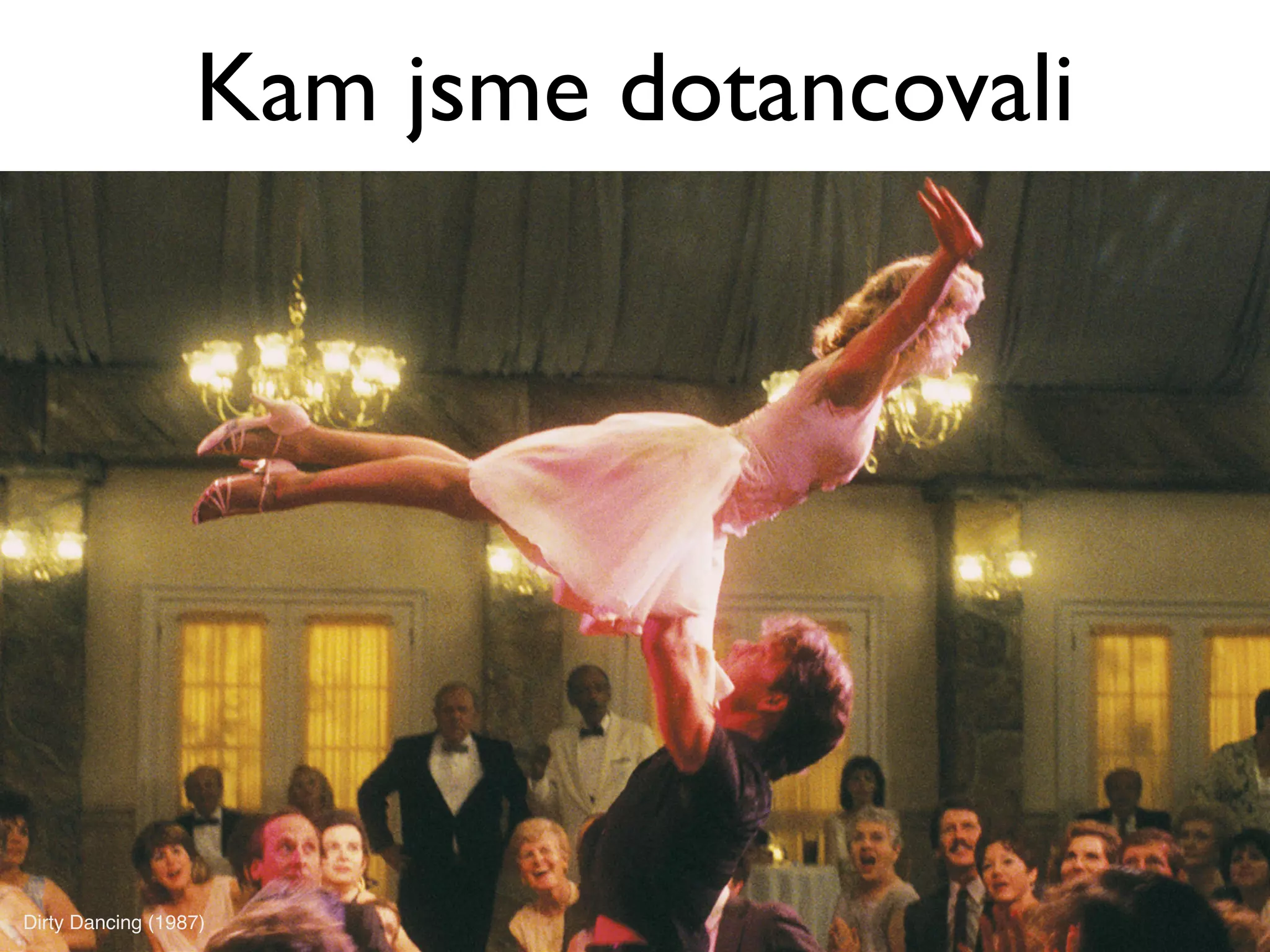 Kam jsme dotancovali




Dirty Dancing (1987)
 