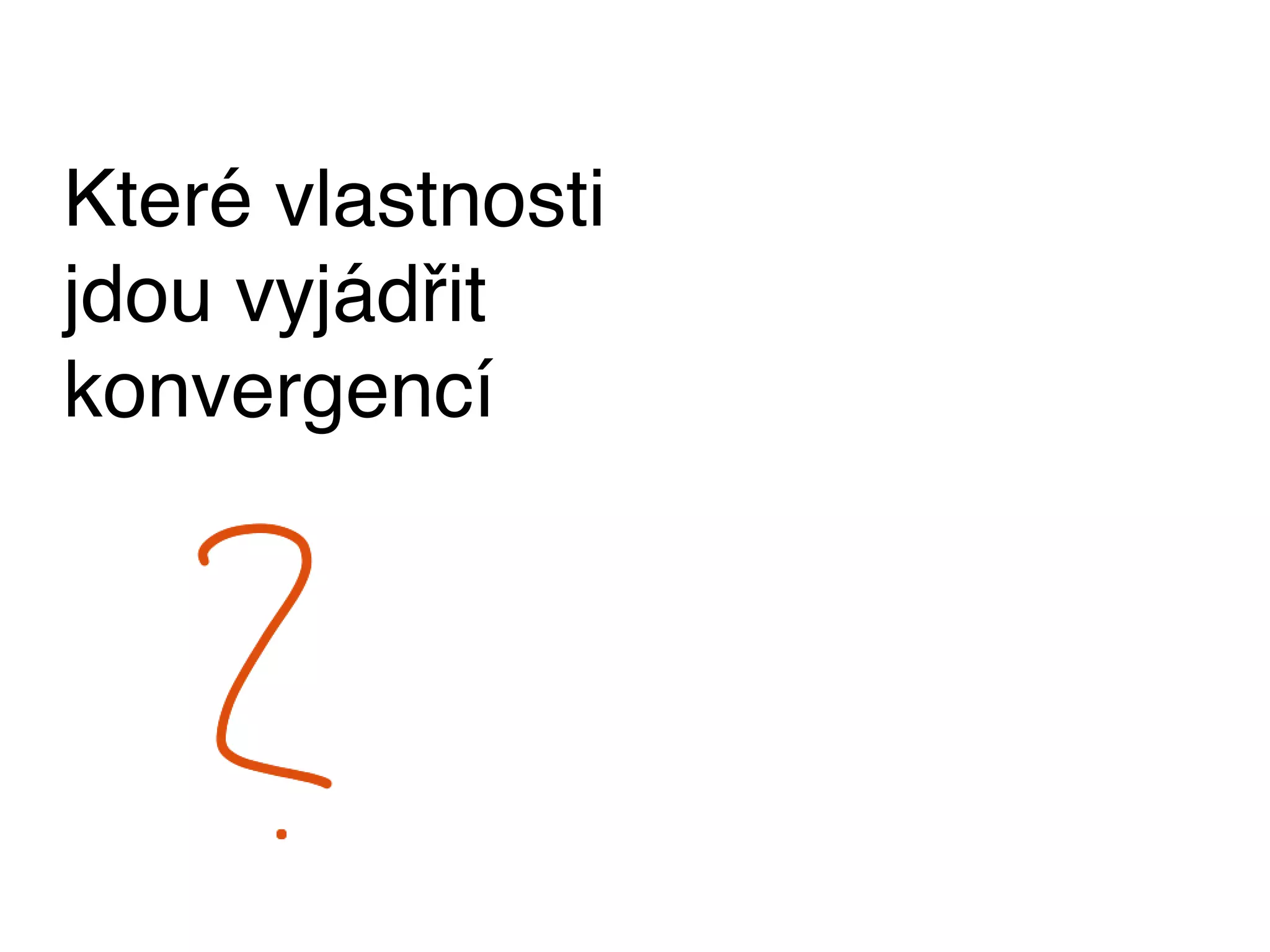 Které vlastnosti
jdou vyjádřit
konvergencí
 