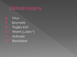 Základní pojmy    Virus    Spyware	Trojský kůň	Worm („červ“)	Adware	Backdoor	