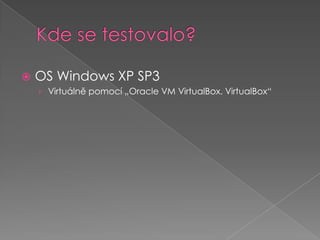 Kde se testovalo?OS Windows XP SP3Virtuálně pomocí „Oracle VM VirtualBox. VirtualBox“