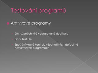Testování programůAntivirové programy20 stažených virů + zararované duplikátyEicar Test FileSpuštění virové kontroly v jednotlivých defaultně nastavených programech