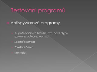 Testování programůAntispywarové programy11 potenciálních hrozeb  (tzn. havěť typu spyware, adware, worm..) Lokální kontrolaZavrtání červaKontrola