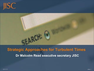 10/11/11 slide  Strategic Approaches for Turbulent Times Dr Malcolm Read executive secretary JISC 