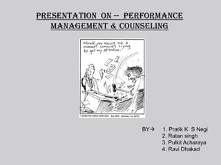Presentation  On --  Performance Management & Counseling BY     1. Pratik K  S Negi              2. Ratan singh              3. Pulkit Acharaya              4. Ravi Dhakad 