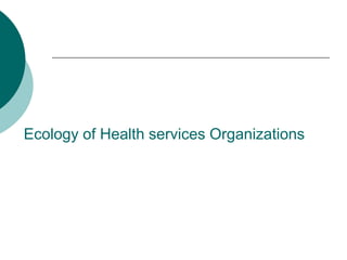 Ecology of Health services Organizations
 