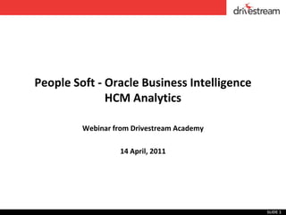People Soft - Oracle Business Intelligence HCM Analytics Webinar from Drivestream Academy 14 April, 2011 SLIDE 1 