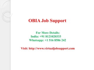 For More Details:
India: +91 8121020333
Whatsapp: +1 516 8586 242
Visit: http://www.virtualjobsupport.com
OBIA Job Support
 