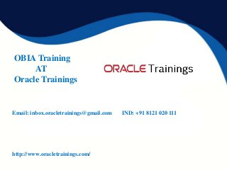 OBIA Training
AT
Oracle Trainings
Email: inbox.oracletrainings@gmail.com IND: +91 8121 020 111
http://www.oracletrainings.com/
 