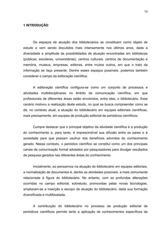 METODOLOGIA
Constituída por 99 periódicos científicos, correntes, selecionados no
Portal de Revistas USP (www.revistas.usp.br).
Amostra
Instrumento de
Coleta de Dados
Tratamento dos
Dados
A) Levantamento no Portal de Revistas USP e Sites dos Periódicos
- Levantamento da composição das equipes editoriais no Portal de
Revistas USP e nos sites oficiais dos periódicos selecionados.
- O levantamento foi realizado no período de 20 de março a 23 de abril
de 2015.
B) Questionário
- Composto por quatro questões fechadas e um campo para
comentários. O questionário foi enviado por e-mail aos 99 editores
responsáveis pelos periódicos selecionados.
Os dados coletados foram tratados e tabulados em planilhas
Microsoft Excel®.
 