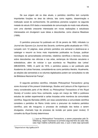 Competências do Profissional da Informação na
Classificação Brasileira de Ocupações (CBO)
Competências requeridas pelas
organizações
Competências requeridas pelas
equipes de produção editorial
08 Agir com ética Ética ou liderança Ética e liderança
09 Demonstrar senso de organização Organização e planejamento
Organização e planejamento /
Visão estratégica
10 Demonstrar capacidade empreendedora Realização
Investimento em outras formas
de disponibilização da informação
científica periódica
11 Demonstrar raciocínio lógico
Criatividade + outras capacidades
cognitivas
Criatividade + outras capacidades
cognitivas
12 Demonstrar capacidade de concentração Atenção / Priorização Atenção / Priorização
13 Demonstrar pró-atividade Antecipar ameaças Antecipar ameaças
14 Demonstrar criatividade Flexibilidade / Criatividade Flexibilidade / Criatividade
DISCUSSÃO
Fonte: Adaptado de Maimone e Tálamo (2008, p. 313)
Continuação
 