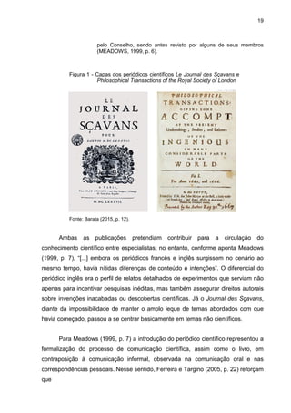 Principais competências
Dentre as competências indicadas, destacam-se:
• trabalho cooperativo com equipes multidisciplinares
• comunicação/divulgação
• interação com novas tecnologias
• investimento em outras formas de disponibilização da informação científica
periódica
A análise das competências requeridas do bibliotecário nas equipes editoriais
demonstra que esse profissional, bem como a área de atuação, estão em
convergência com as competências requeridas pelas organizações de um modo em
geral, ou seja, além de ter domínio de conhecimentos específicos, o bibliotecário deve
primar por uma formação ampla, continuada e pautada pela interdisciplinaridade.
DISCUSSÃO
 