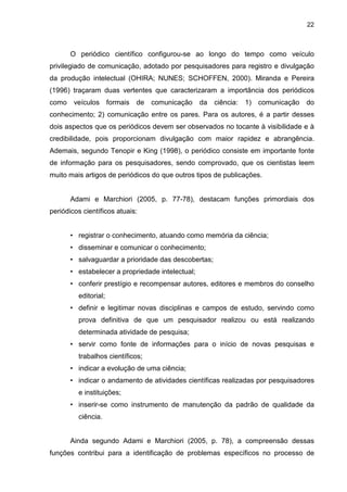 Observa-se um fecundo espaço de atuação para o bibliotecário na área de
editoração científica. No entanto, dada a escassez de trabalhos sobre o tema,
evidencia-se a necessidade de estudos que tratem de questões referentes a:
• a demanda de bibliotecários nas equipes editoriais
• a visibilidade profissional do bibliotecário no âmbito das equipes
• a formação e qualificação profissional, a fim compreender como e onde
os bibliotecários buscam se qualificar
• os currículos e sua relação com o mercado da editoração científica
RECOMEDAÇÕES
 