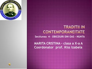 Sectiunea 4- OBICEIURI DIN OAS – NUNTA

MARITA CRISTINA – clasa a X-a A
Coordonator prof. Kiss Izabela
 