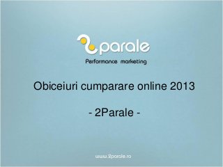 Obiceiuri cumparare online 2013
- 2Parale -
 