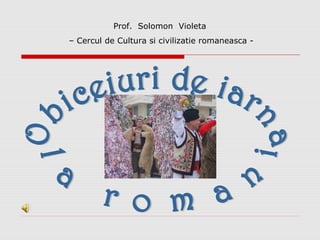 Prof. Solomon Violeta 
– Cercul de Cultura si civilizatie romaneasca - 
 