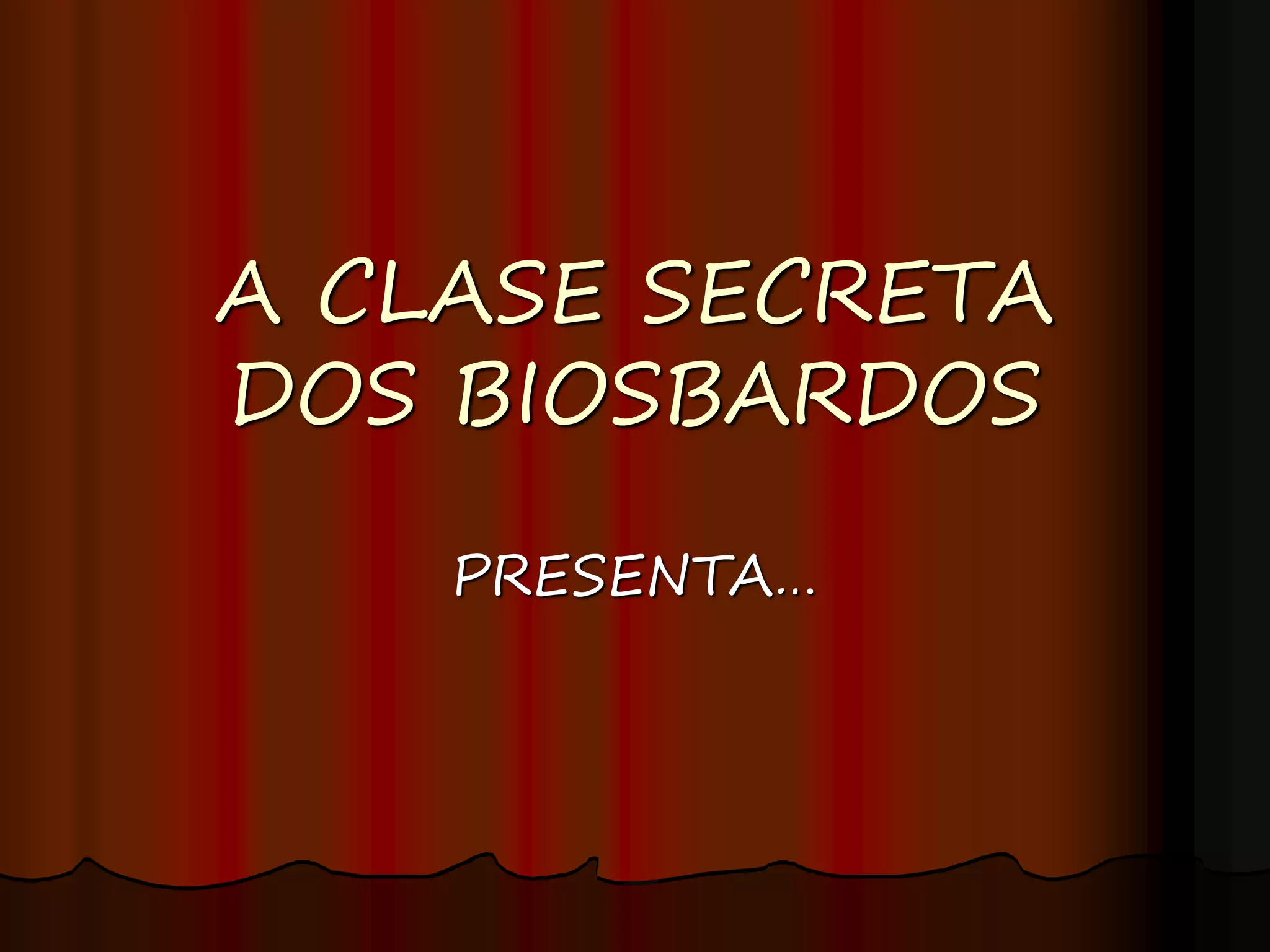 A CLASE SECRETA
DOS BIOSBARDOS
PRESENTA…