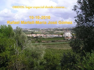 OBIDOS: lugar especial donde casarse…
10-10-2010
Rafael Martell-María José Gómez
 