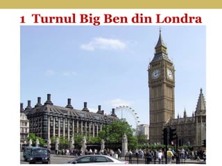 1 Turnul Big Ben din Londra
 