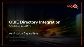 OBIE Directory Integration
A Technical Deep Dive
Ashirwada Dayarathne
Software Engineer
WSO2 Open Banking
1
 