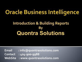 Introduction & Building Reports 
By 
Quontra Solutions 
Email : info@quontrasolutions.com 
Contact : 404-900-9988 
WebSite : www.quontrasolutions.com 
 