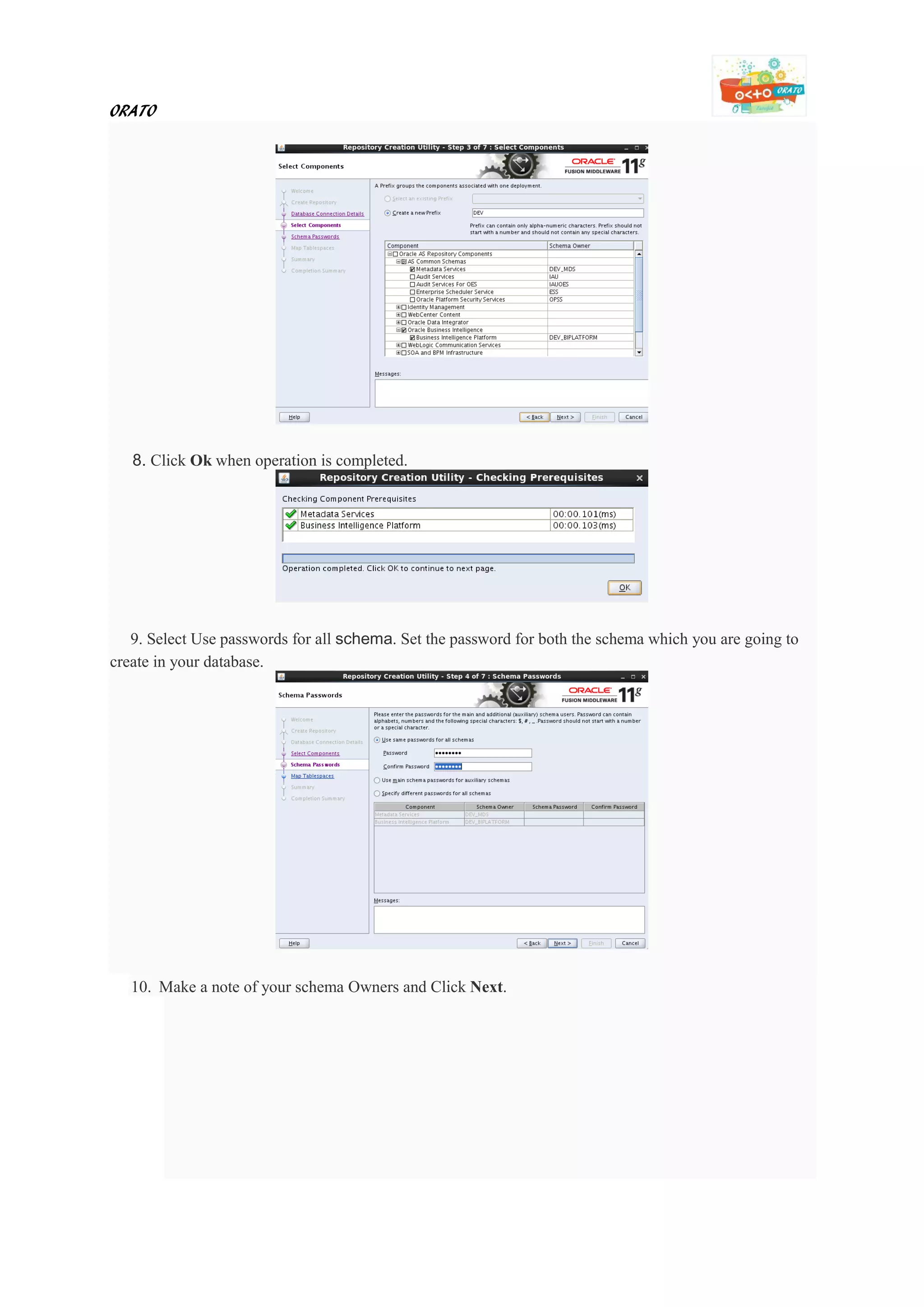 ORATO
8. Click Ok when operation is completed.
9. Select Use passwords for all schema. Set the password for both the schema which you are going to
create in your database.
10. Make a note of your schema Owners and Click Next.
 