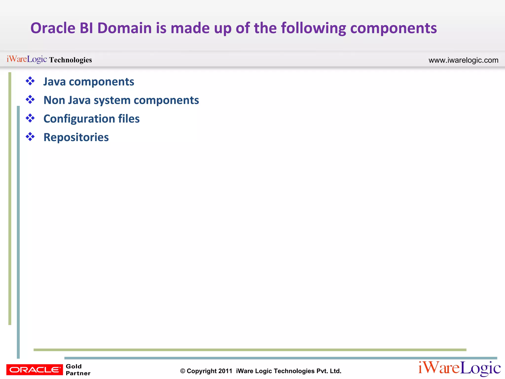 Java components Non Java system components Configuration files Repositories Oracle BI Domain is made up of the following components 