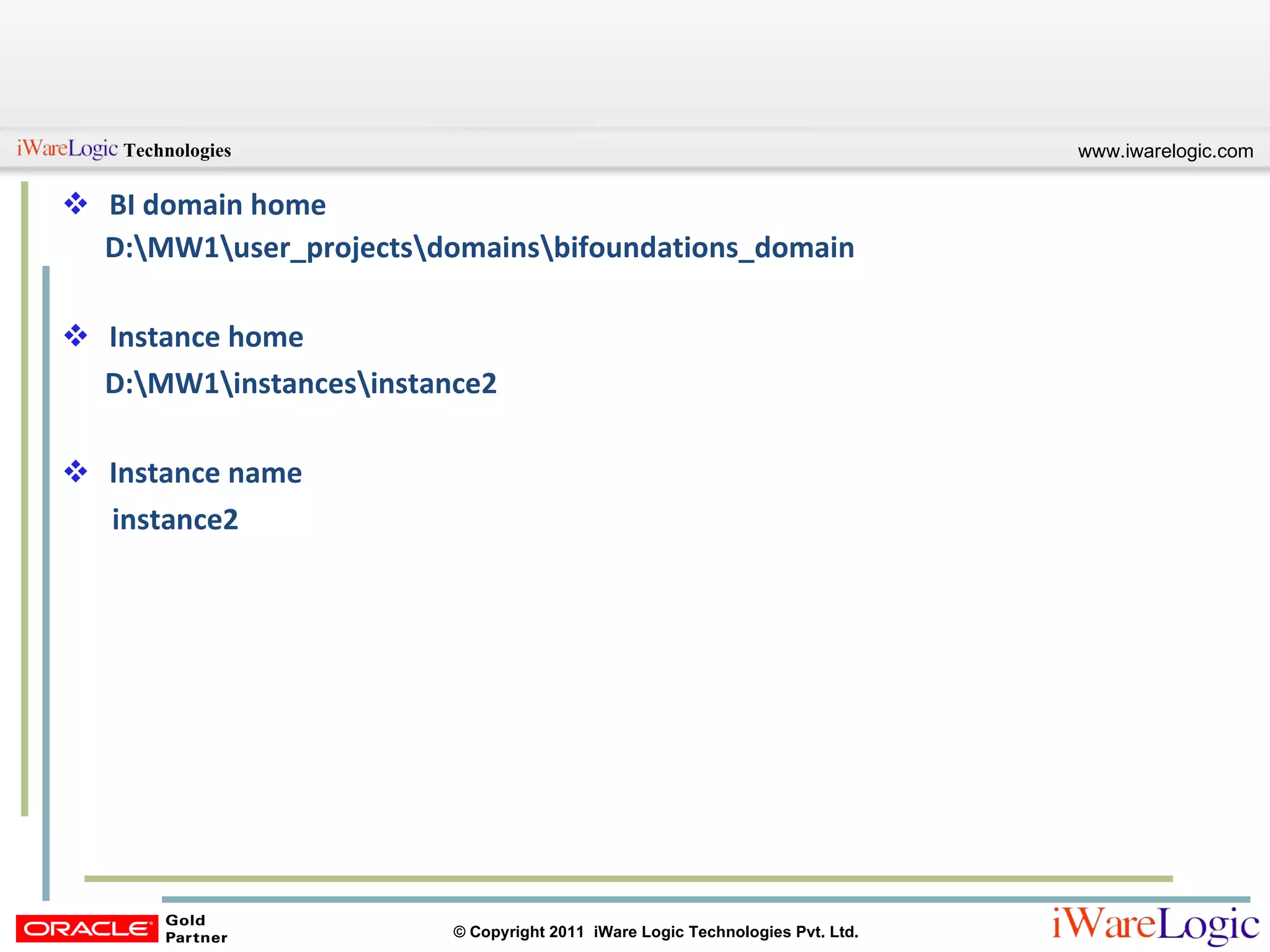 BI domain home D:\MW1\user_projects\domains\bifoundations_domain Instance home D:\MW1\instances\instance2 Instance name instance2 