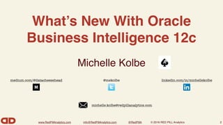 www.RedPillAnalytics.com info@RedPillAnalytics.com @RedPillA © 2016 RED PILL Analytics
What’s New With Oracle
Business Intelligence 12c
2
Michelle Kolbe
medium.com/@datacheesehead @mekolbe linkedin.com/in/michellekolbe
michelle.kolbe@redpillanalytics.com
 