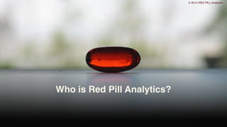 © 2014 RED PILL Analytics
Who is Red Pill Analytics?
 