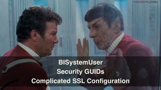 © 2016 RED PILL Analytics
BISystemUser
Security GUIDs
Complicated SSL Conﬁguration
 